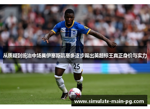 从质疑到统治中场莫伊塞斯凯塞多逐步踢出英超标王真正身价与实力 从质疑到统治中场莫伊塞斯凯塞多逐步踢出英超标王真正身价与实力