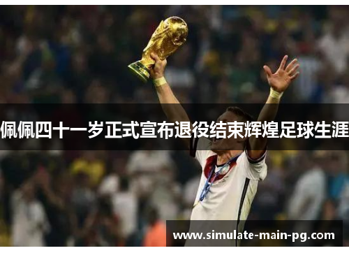 佩佩四十一岁正式宣布退役结束辉煌足球生涯 佩佩四十一岁正式宣布退役结束辉煌足球生涯