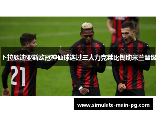 卜拉欣迪亚斯欧冠神仙球连过三人力克莱比锡助米兰晋级