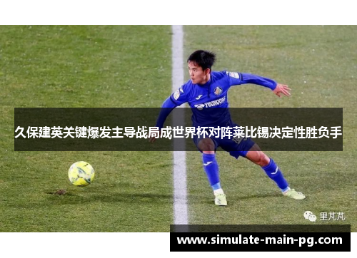 久保建英关键爆发主导战局成世界杯对阵莱比锡决定性胜负手